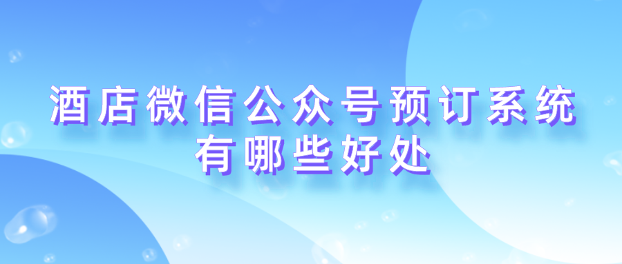酒店微信公眾號預訂系統(tǒng)有哪些好處